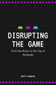 Summary of Disrupting the Game: From the Bronx to the Top of Nintendo